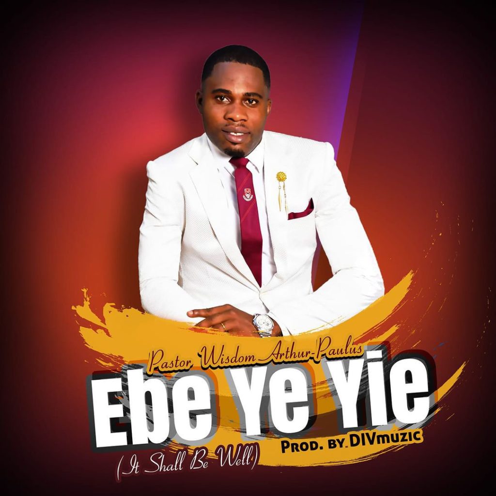 Pastor Wisdom Arthur-Paulus – Ebe Ye Yie