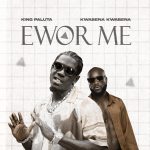 New Music: King Paluta Releases “Ewor Me” Featuring Kwabena Kwabena